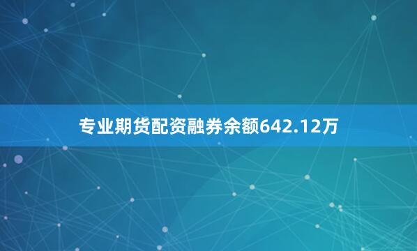 专业期货配资融券余额642.12万