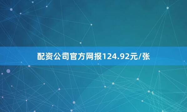 配资公司官方网报124.92元/张