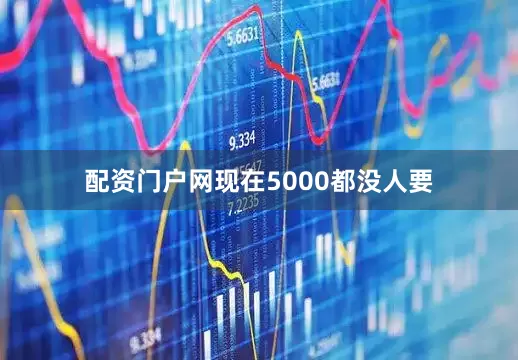 配资门户网现在5000都没人要