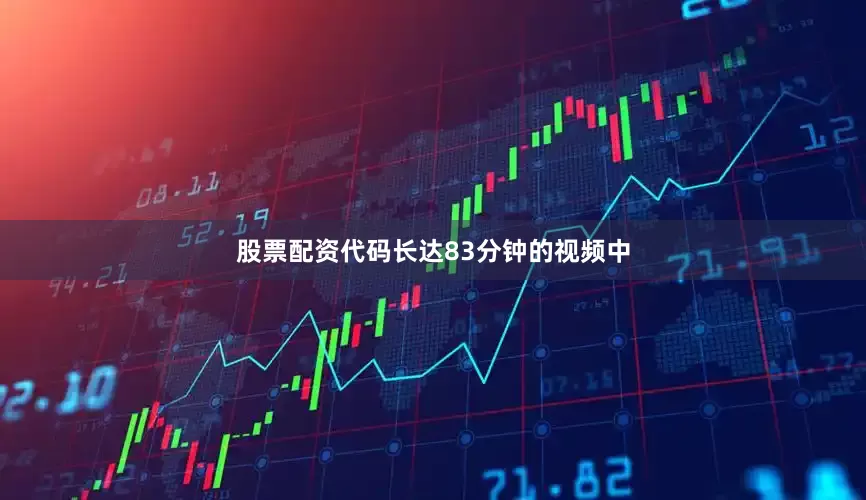 股票配资代码长达83分钟的视频中