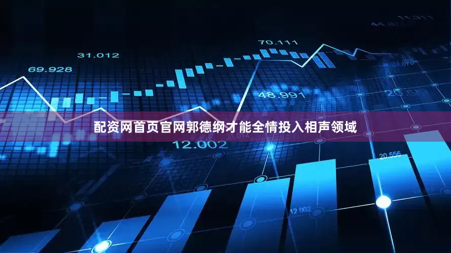 配资网首页官网郭德纲才能全情投入相声领域